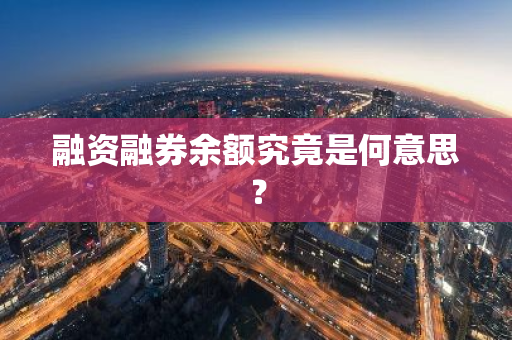 股市融资融券指标_融资融券 融资余额 融券余额是什么意思_融资融券余额分析