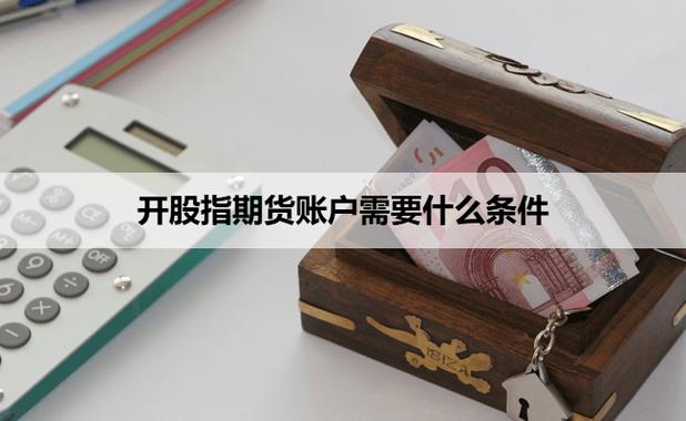 正规期货公司开户流程_沪深300股指期货开户条件_股指期货开户价格